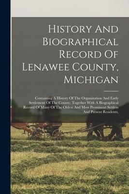 History And Biographical Record Of Lenawee County, Michigan: Containing A History Of The Organization And Early Settlement Of The County, Together Wit Paperback Legare Street Press