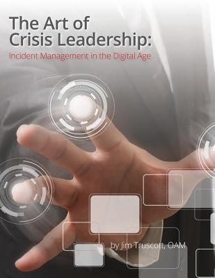 The Art of Crisis Leadership: Incident Management in the Digital Age Paperback Createspace Independent Publishing Platform