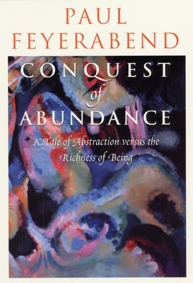 Conquest of Abundance: A Tale of Abstraction Versus the Richness of Being Paperback University of Chicago Press