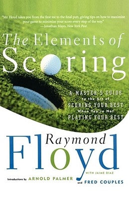 The Elements of Scoring: A Master's Guide to the Art of Scoring Your Best When You're Not Playing Your Best Simon & Schuster