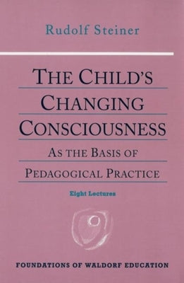 The Child's Changing Consciousness: As the Basis of Pedagogical Practice (Cw 306) Paperback Steiner Books