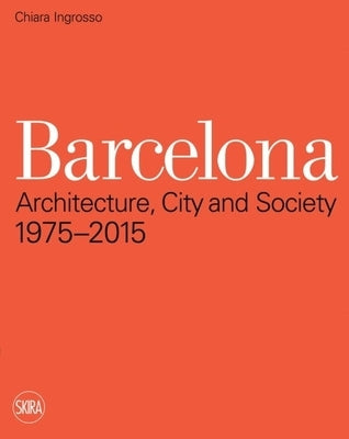 Barcelona: Architecture, City and Society 1975 - 2015 Paperback Skira
