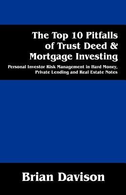 The Top 10 Pitfalls of Trust Deed & Mortgage Investing: Personal Investor Risk Management in Hard Money, Private Lending and Real Estate Notes Paperback Outskirts Press