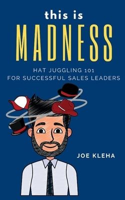 This is Madness: Hat Juggling 101 For Successful Sales Leaders Paperback In Omnia Paratus Publishing LLC