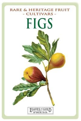 Figs: Rare and Heritage Fruit Cultivars #13 Paperback Quillpen Pty Ltd T/A Leaves of Gold Press