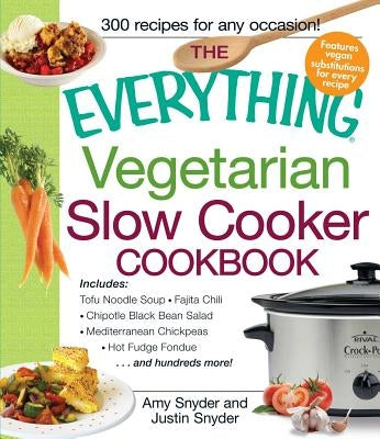 The Everything Vegetarian Slow Cooker Cookbook: Includes Tofu Noodle Soup, Fajita Chili, Chipotle Black Bean Salad, Mediterranean Chickpeas, Hot Fudge Paperback Everything