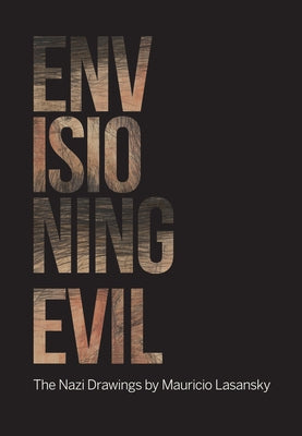 Envisioning Evil: "The Nazi Drawings" by Mauricio Lasansky Paperback Minneapolis Institute of Arts