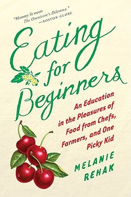 Eating for Beginners: An Education in the Pleasures of Food from Chefs, Farmers, and One Picky Kid Paperback Harvest Publications