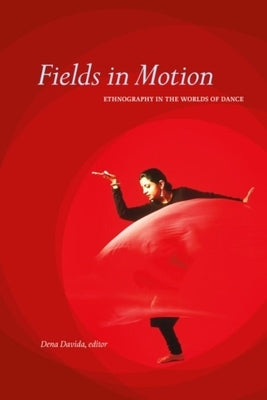 Fields in Motion: Ethnography in the Worlds of Dance Paperback Wilfrid Laurier University Press
