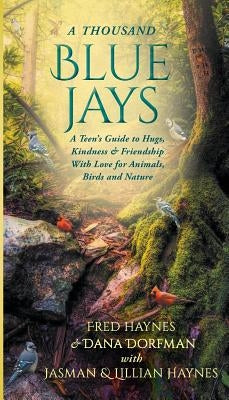A Thousand Blue Jays: A Teen's Guide to Hugs, Kindness & Friendship with Love for Animals, Birds and Nature Paperback MindStir Media