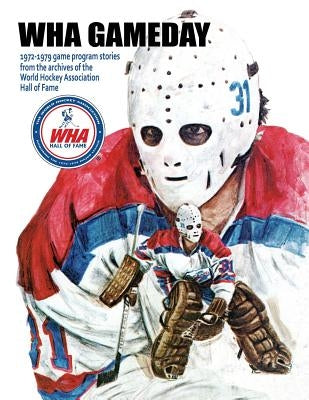 WHA Gameday: 1972-1979 game program stories from the archives of the WHA Hall of Fame Paperback Purple Cactus Media Productions (Pcmp)