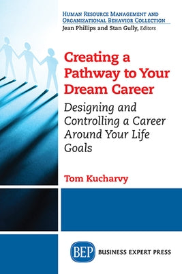 Creating a Pathway to Your Dream Career: Designing and Controlling a Career Around Your Life Goals​ Paperback Business Expert Press