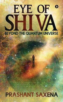 Eye of Shiva: Beyond the Quantum Universe Paperback Notion Press Media Pvt Ltd
