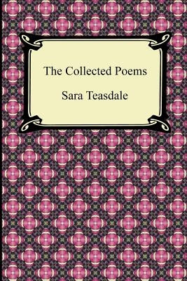 The Collected Poems of Sara Teasdale (Sonnets to Duse and Other Poems, Helen of Troy and Other Poems, Rivers to the Sea, Love Songs, and Flame and Sha Paperback Digireads.com