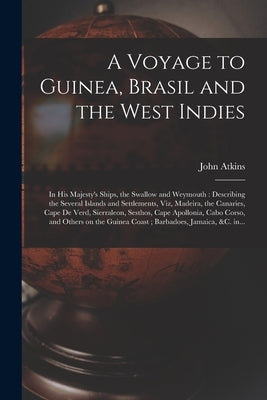 A Voyage to Guinea, Brasil and the West Indies; in His Majesty's Ships, the Swallow and Weymouth: Describing the Several Islands and Settlements, Viz, Paperback Legare Street Press
