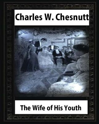 The Wife of His Youth (1899), by Charles W. Chesnutt Paperback Createspace Independent Publishing Platform