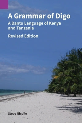 A Grammar of Digo, Revised Edition: A Bantu Language of Kenya and Tanzania by Nicolle, Steve