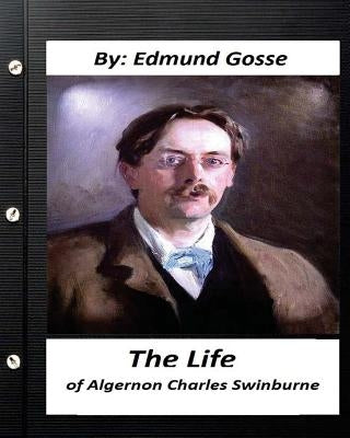 The Life of Algernon Charles Swinburne.By Edmund Gosse (Original Classics) Paperback Createspace Independent Publishing Platform