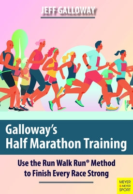 Galloway's Half Marathon Training: Use the Run Walk Run Method to Finish Every Race Strong Meyer & Meyer Fachverlag und Buchhandel GmbH