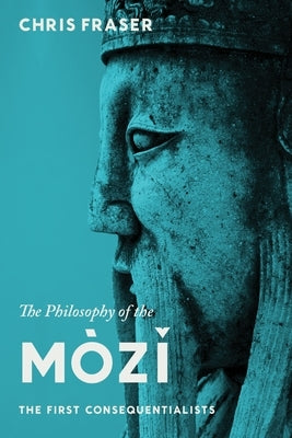 The Philosophy of the Mòzĭ: The First Consequentialists Paperback Columbia University Press
