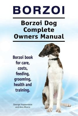 Borzoi. Borzoi Dog Complete Owners Manual. Borzoi book for care, costs, feeding, grooming, health and training. Paperback Imb Publishing Borzoi Borzoi Dog