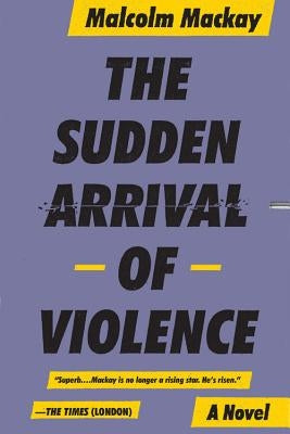 The Sudden Arrival of Violence Paperback Mulholland Books