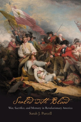 Sealed with Blood: War, Sacrifice, and Memory in Revolutionary America Paperback University of Pennsylvania Press