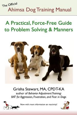 The Official Ahimsa Dog Training Manual: A Practical, Force-Free Guide to Problem Solving and Manners Paperback Createspace Independent Publishing Platform