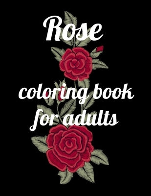 Rose coloring book for adults: A Coloring Book of 35 Unique rose Coe Stress relief Book Designs Paperback Paperback Independently Published
