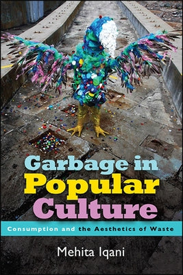 Garbage in Popular Culture: Consumption and the Aesthetics of Waste Paperback State University of New York Press