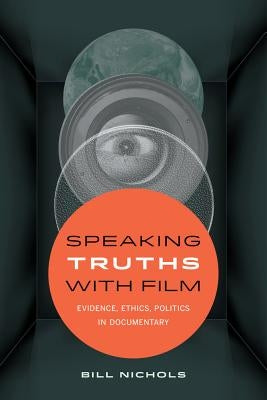 Speaking Truths with Film: Evidence, Ethics, Politics in Documentary Paperback University of California Press