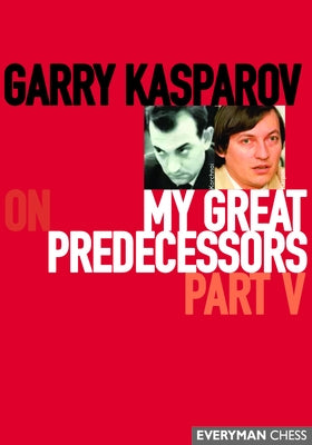 Garry Kasparov on My Great Predecessors, Part Five Paperback Everyman Chess