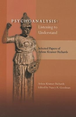 Psychoanalysis: Listening to Understand: Selected Papers of Arlene Kramer Richards Paperback International Psychoanalytic Books