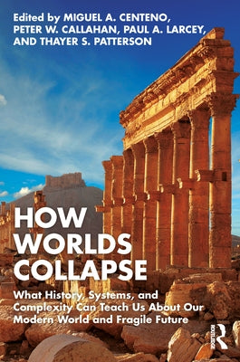 How Worlds Collapse: What History, Systems, and Complexity Can Teach Us about Our Modern World and Fragile Future Paperback Routledge