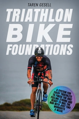Triathlon Bike Foundations: A System for Every Triathlete to Finish the Bike Feeling Strong and Ready to Nail the Run with Just Two Workouts a Wee Paperback Independently Published