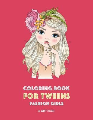 Coloring Book for Tweens: Fashion Girls: Fashion Coloring Book, Fashion Style, Clothing, Cool, Cute Designs, Coloring Book For Girls of all Ages by Art Therapy Coloring