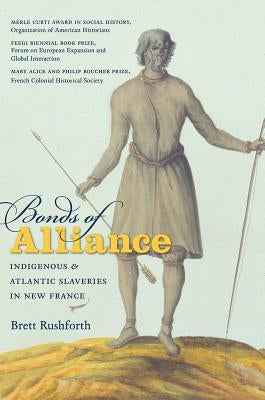 Bonds of Alliance: Indigenous and Atlantic Slaveries in New France Paperback Omohundro Institute and Unc Press