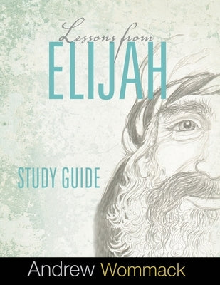 Lessons From Elijah Study Guide Paperback Andrew Wommack Ministries, Incorporated