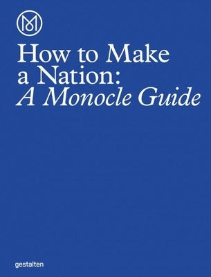 How to Make a Nation: A Monocle Guide by Monocle