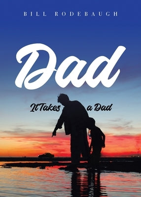 Dad: It Takes a Dad Paperback William F Rodebaugh