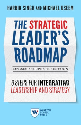 The Strategic Leader's Roadmap, Revised and Updated Edition: 6 Steps for Integrating Leadership and Strategy Wharton School Press
