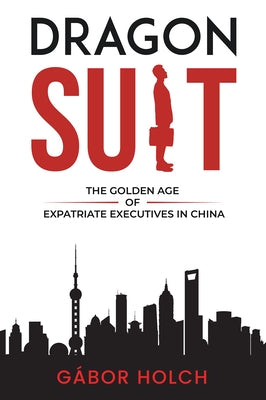 Dragon Suit: The Golden Age of Expatriate Executives In China Paperback Business Expert Press