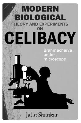 Modern Biological Theory and Experiments on Celibacy: Brahmacharya under Microscope Paperback Independently Published