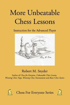 More Unbeatable Chess Lessons: Instruction for the Advanced Player Paperback iUniverse
