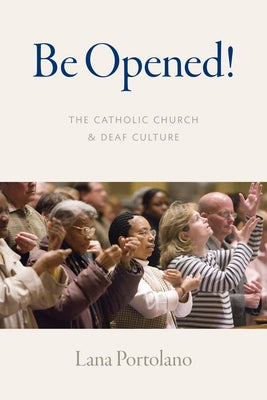 Be Opened!: The Catholic Church and Deaf Culture Paperback Catholic University of America Press