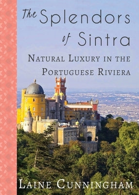 The Splendors of Sintra: Natural Luxury in the Portuguese Riviera Paperback Sun Dogs Creations