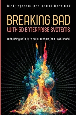 Breaking Bad with 3D Enterprise Systems: Mobilizing Data with Keys, Models, and Governance Paperback Technics Publications