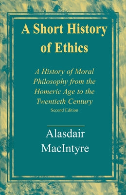 A Short History of Ethics: A History of Moral Philosophy from the Homeric Age to the Twentieth Century, Second Edition Paperback University of Notre Dame Press
