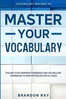 Vocabulary Builder: MASTER YOUR VOCABULARY - The One-Stop Grammar Workbook and Vocabulary Workbook To Master English For All Ages Paperback Readers First Publishing Ltd