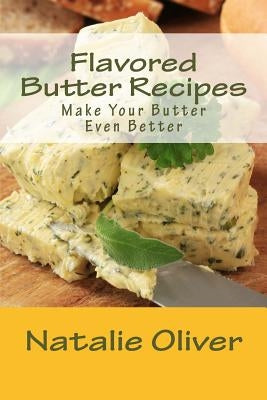 Flavored Butter Recipes: Make Your Butter Even Better Paperback Createspace Independent Publishing Platform